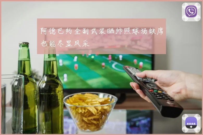 阿德巴约全副武装晒帅照球场缺席也能尽显风采