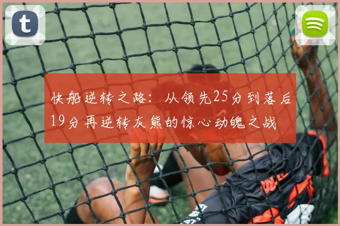 快船逆转之路：从领先25分到落后19分再逆转灰熊的惊心动魄之战